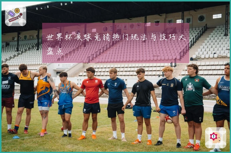 世界杯滚球竞猜热门玩法与技巧大盘点